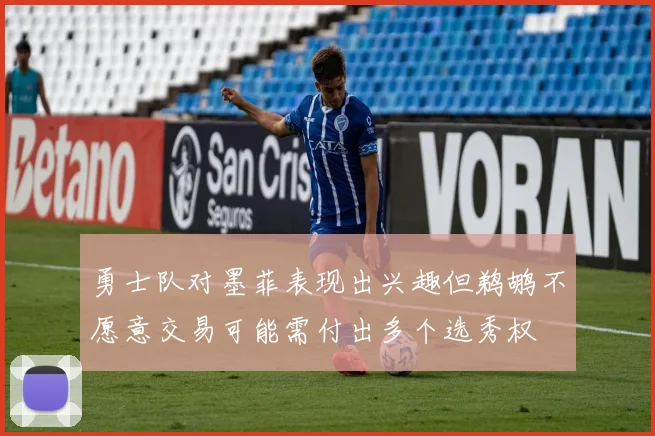 勇士队对墨菲表现出兴趣但鹈鹕不愿意交易可能需付出多个选秀权