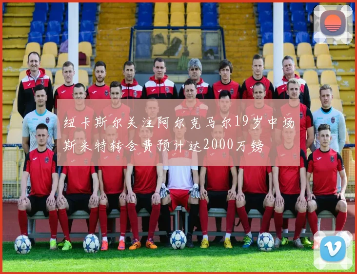 纽卡斯尔关注阿尔克马尔19岁中场斯米特转会费预计达2000万镑