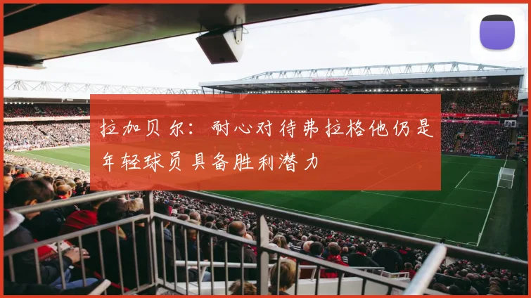 拉加贝尔：耐心对待弗拉格他仍是年轻球员具备胜利潜力